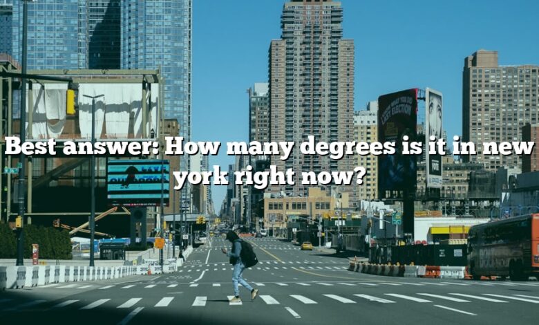 Best answer: How many degrees is it in new york right now?