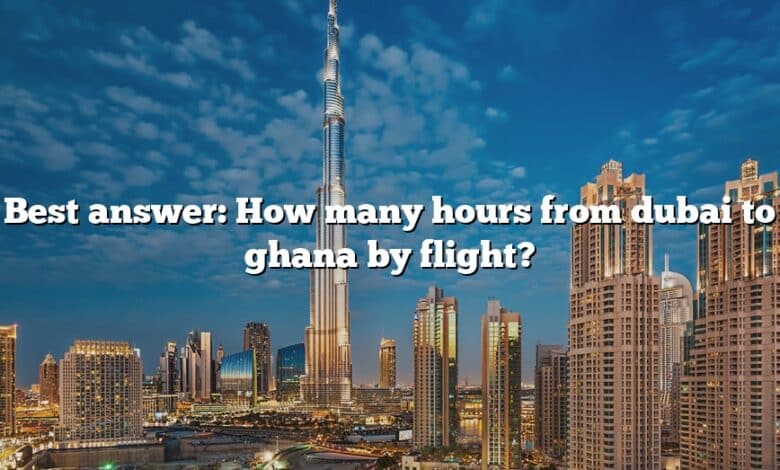 Best answer: How many hours from dubai to ghana by flight?