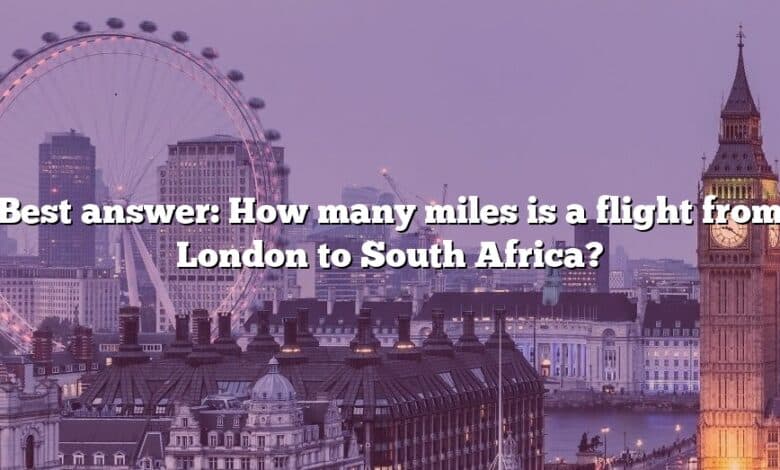 Best answer: How many miles is a flight from London to South Africa?