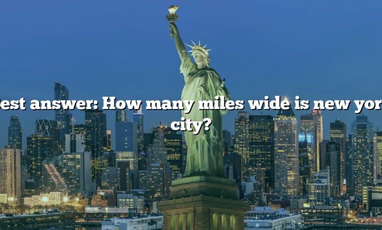 Best answer: How many miles wide is new york city?