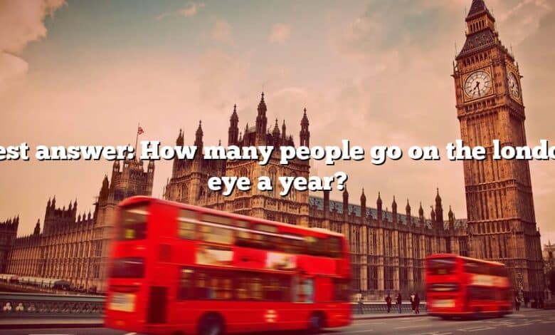 Best answer: How many people go on the london eye a year?