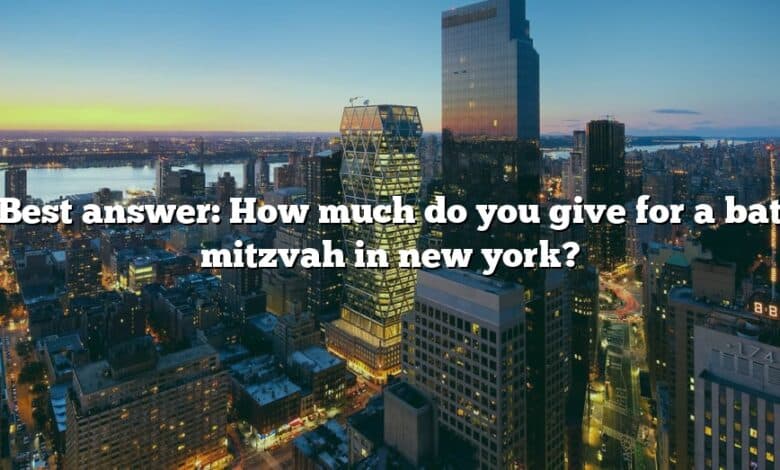 Best answer: How much do you give for a bat mitzvah in new york?