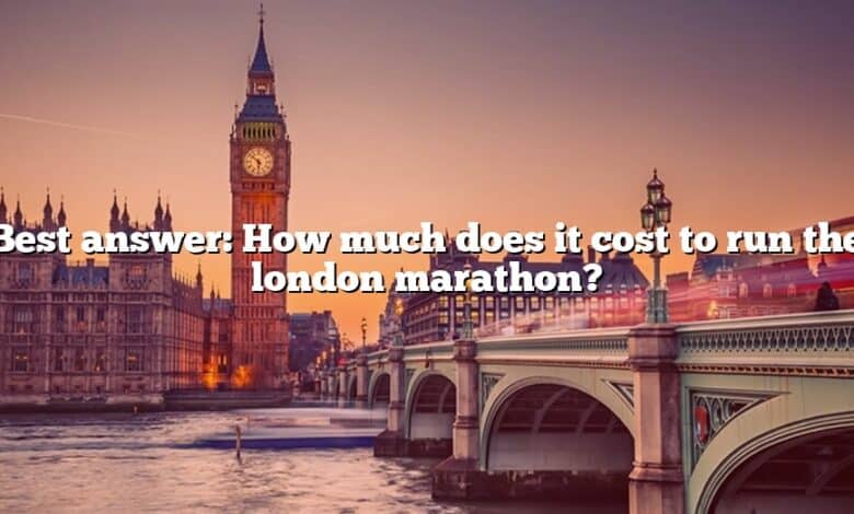 Best answer: How much does it cost to run the london marathon?
