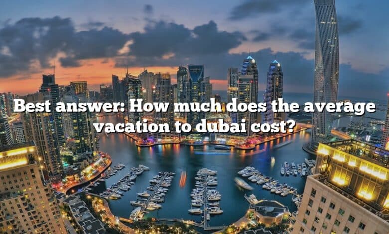 Best answer: How much does the average vacation to dubai cost?