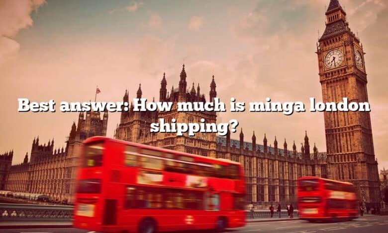 Best answer: How much is minga london shipping?