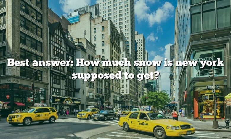 Best answer: How much snow is new york supposed to get?