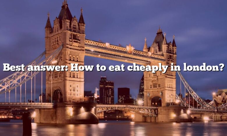 Best answer: How to eat cheaply in london?