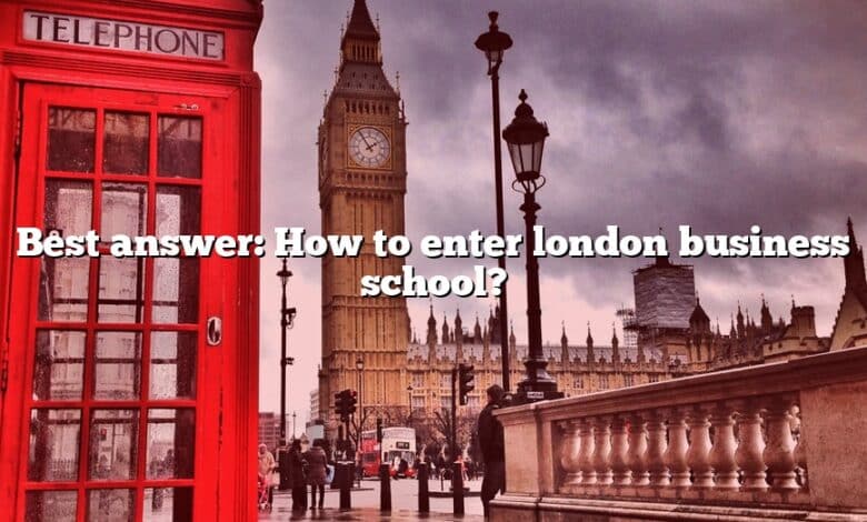 Best answer: How to enter london business school?