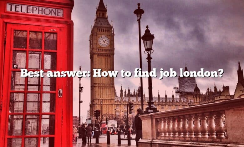 Best answer: How to find job london?