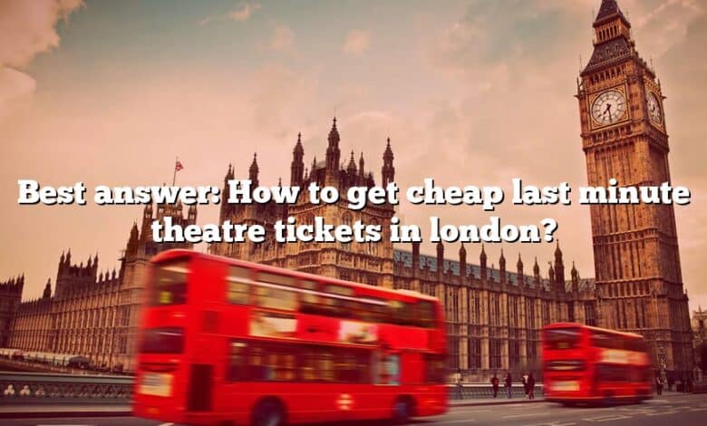 Best answer: How to get cheap last minute theatre tickets in london?