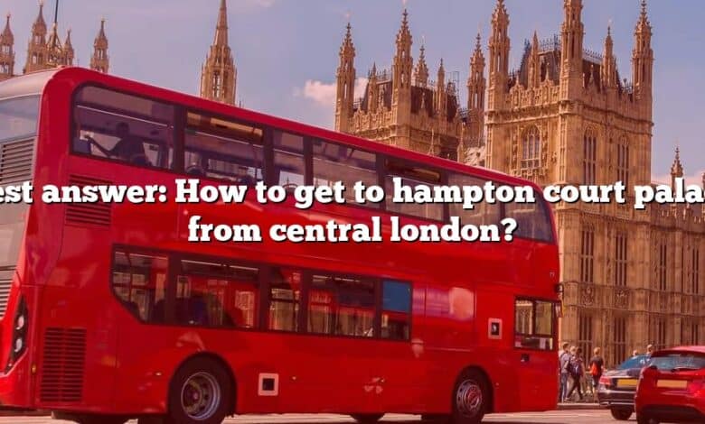 Best answer: How to get to hampton court palace from central london?