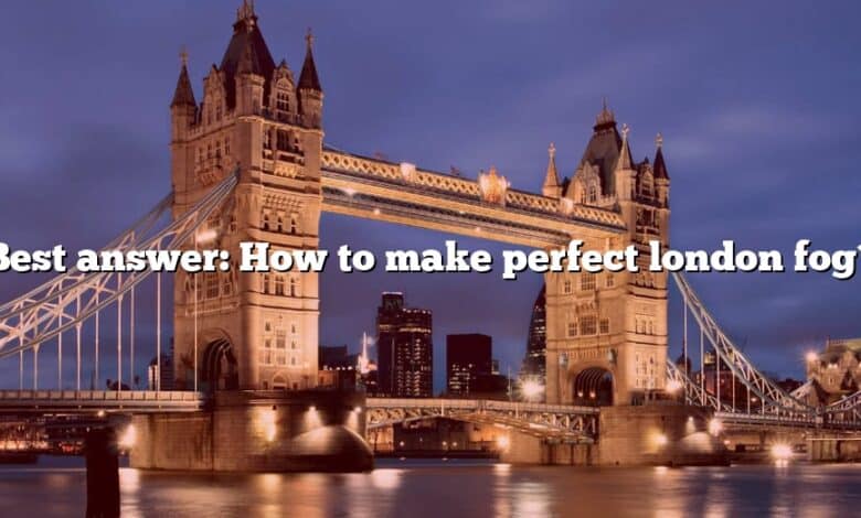 Best answer: How to make perfect london fog?