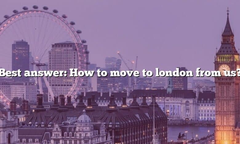 Best answer: How to move to london from us?