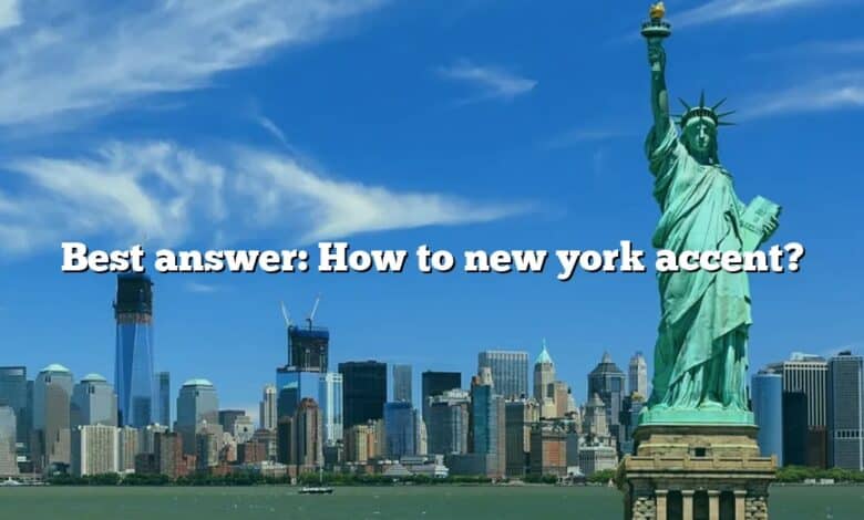 Best answer: How to new york accent?