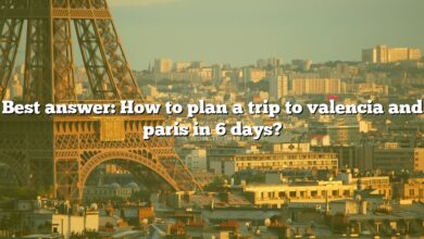 Best answer: How to plan a trip to valencia and paris in 6 days?