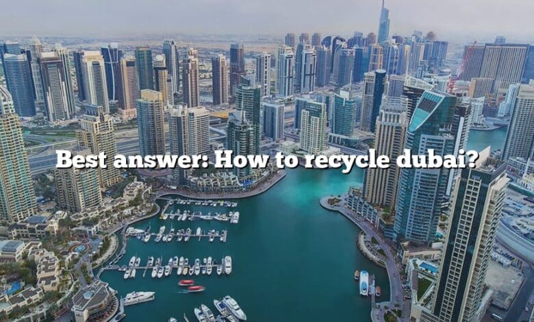 Best answer: How to recycle dubai?