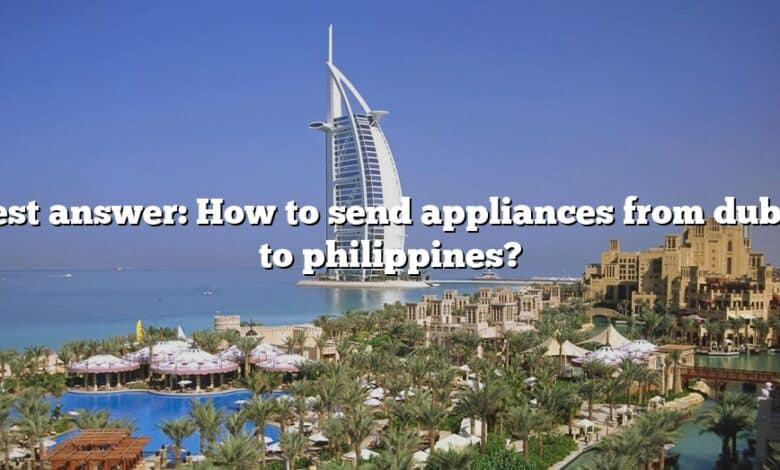 Best answer: How to send appliances from dubai to philippines?