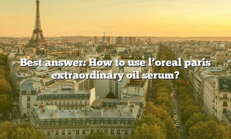 Best answer: How to use l’oreal paris extraordinary oil serum?