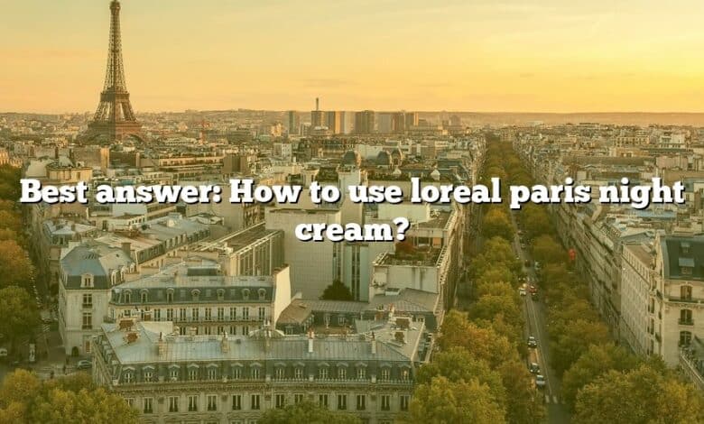 Best answer: How to use loreal paris night cream?
