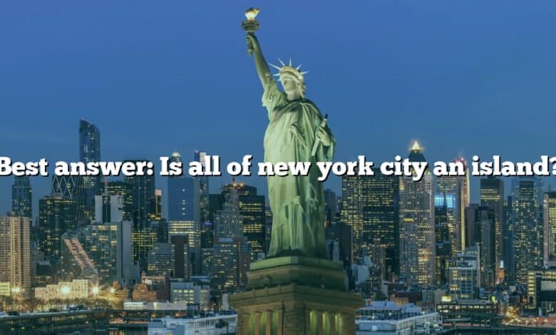 Best answer: Is all of new york city an island?