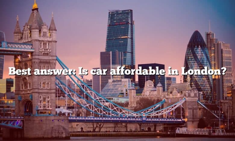 Best answer: Is car affordable in London?