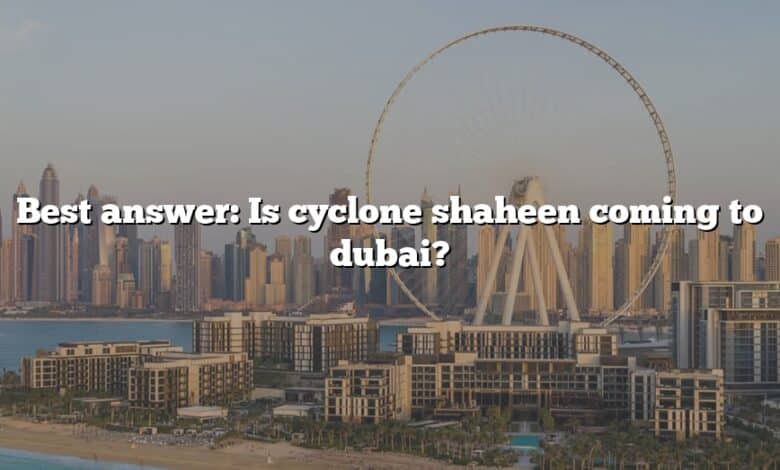 Best answer: Is cyclone shaheen coming to dubai?