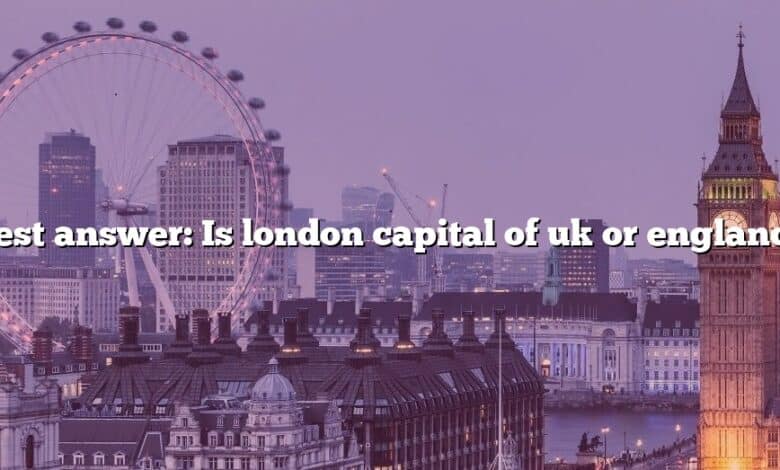 Best answer: Is london capital of uk or england?