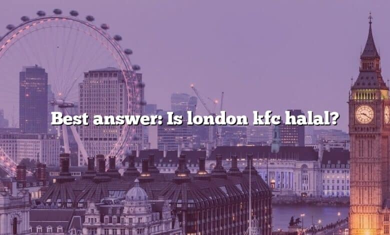 Best answer: Is london kfc halal?