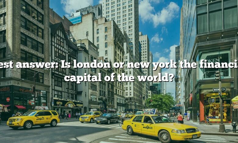 Best answer: Is london or new york the financial capital of the world?