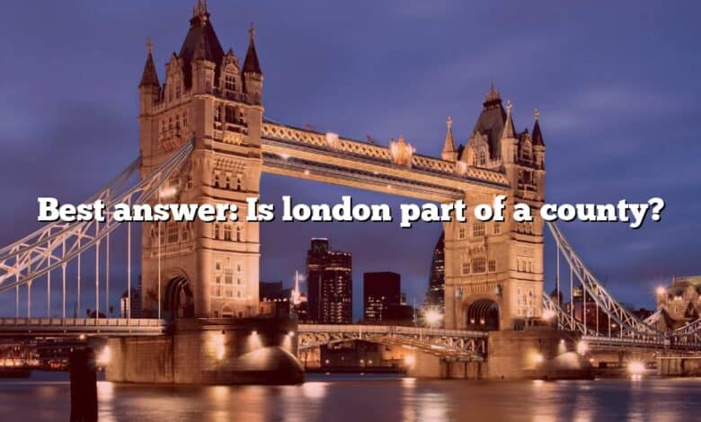 Best answer: Is london part of a county?