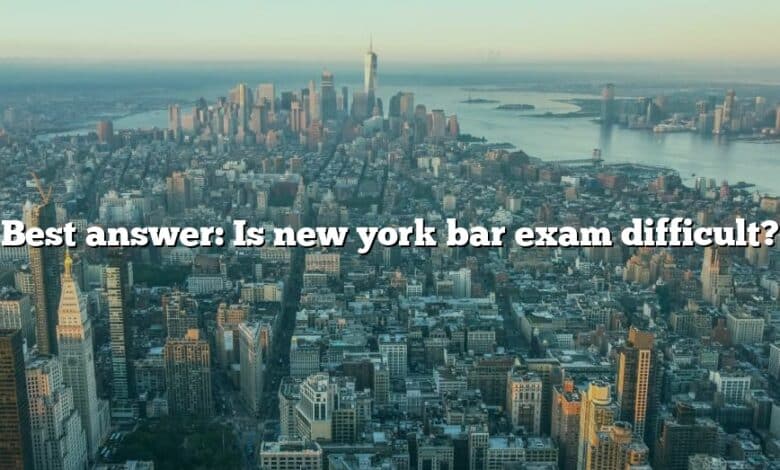 Best answer: Is new york bar exam difficult?
