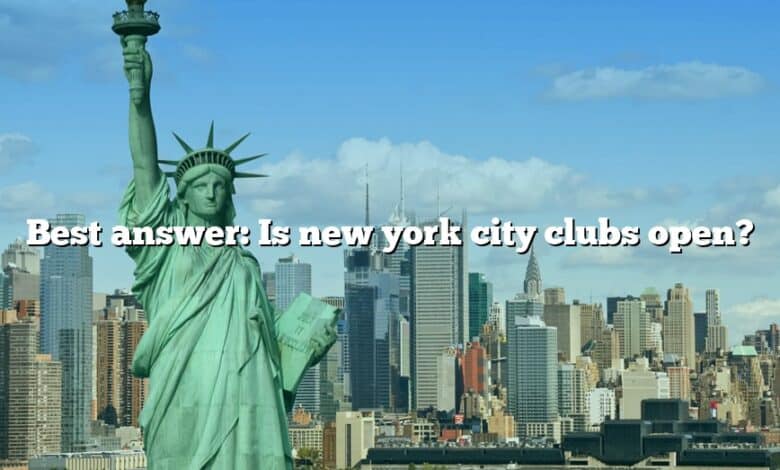 Best answer: Is new york city clubs open?