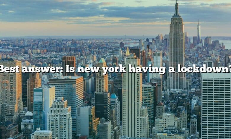 Best answer: Is new york having a lockdown?