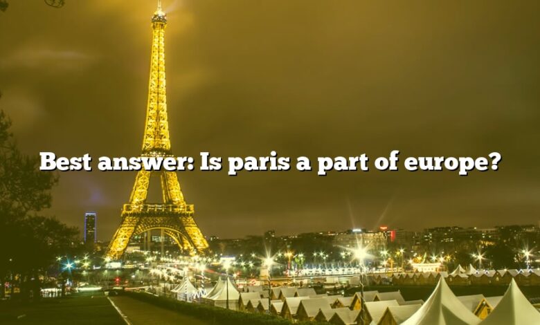 Best answer: Is paris a part of europe?