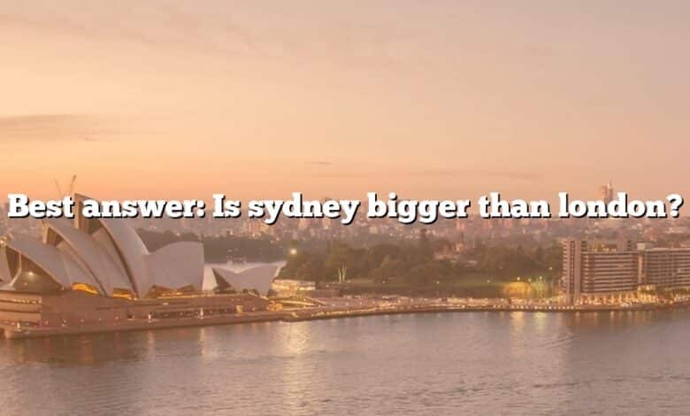 Best answer: Is sydney bigger than london?
