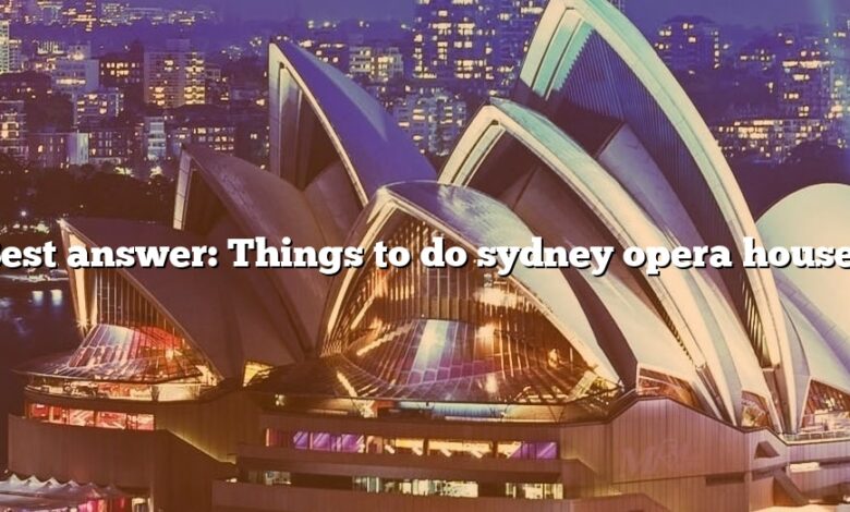 Best answer: Things to do sydney opera house?