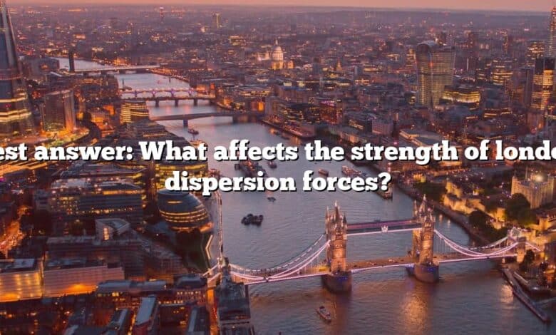 Best answer: What affects the strength of london dispersion forces?