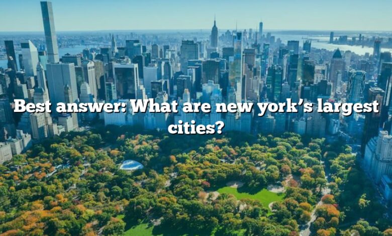 Best answer: What are new york’s largest cities?