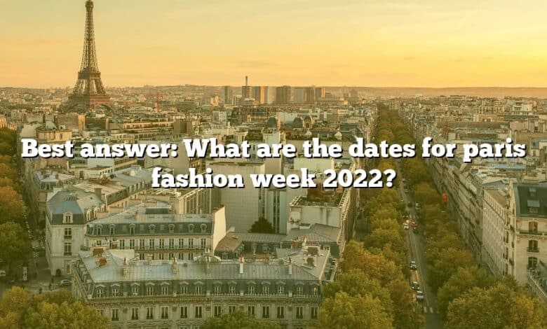 Best answer: What are the dates for paris fashion week 2022?