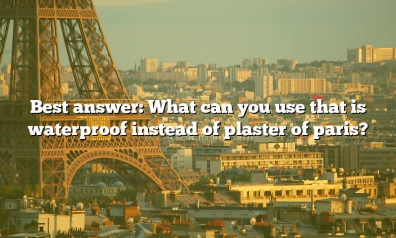 Best answer: What can you use that is waterproof instead of plaster of paris?