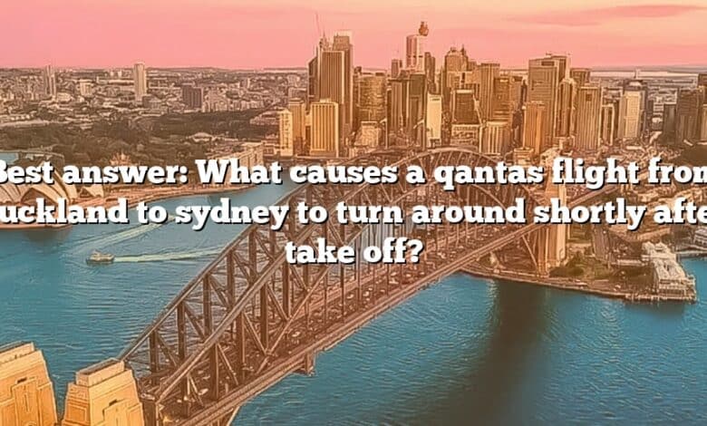 Best answer: What causes a qantas flight from auckland to sydney to turn around shortly after take off?