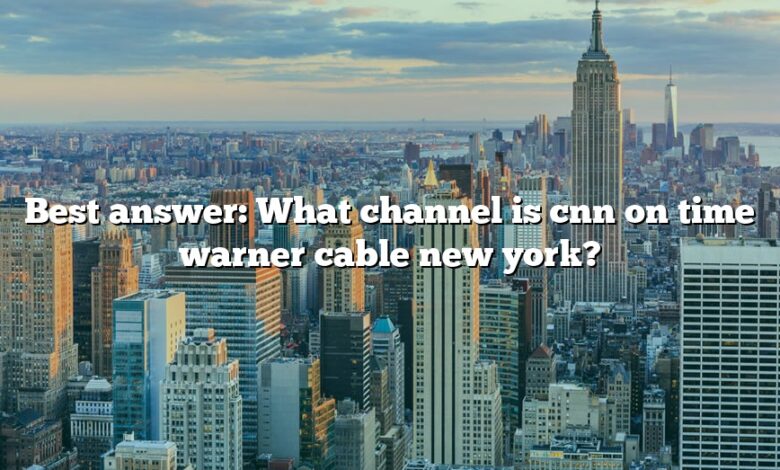 Best answer: What channel is cnn on time warner cable new york?