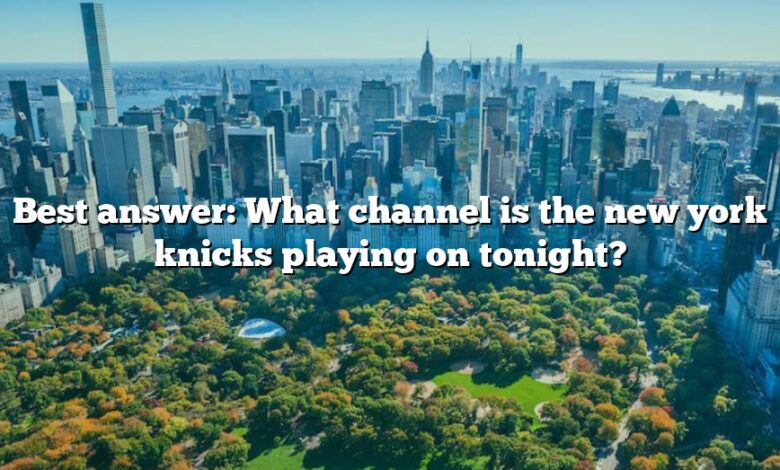 Best answer: What channel is the new york knicks playing on tonight?