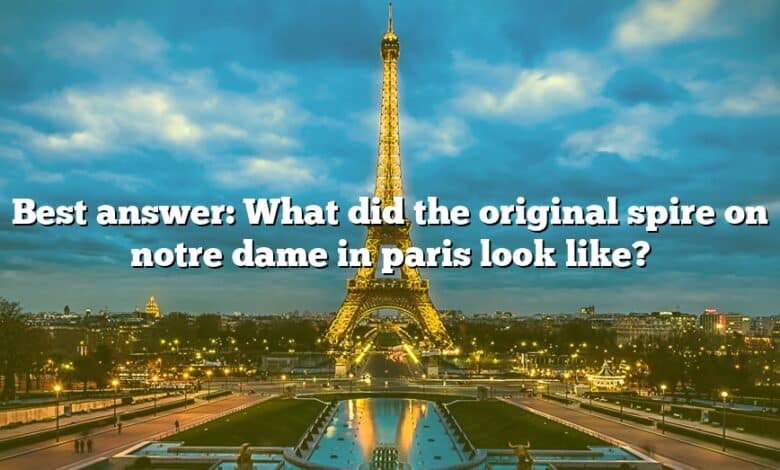 Best answer: What did the original spire on notre dame in paris look like?
