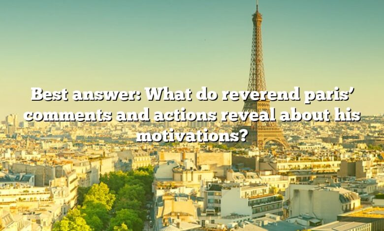 Best answer: What do reverend paris’ comments and actions reveal about his motivations?