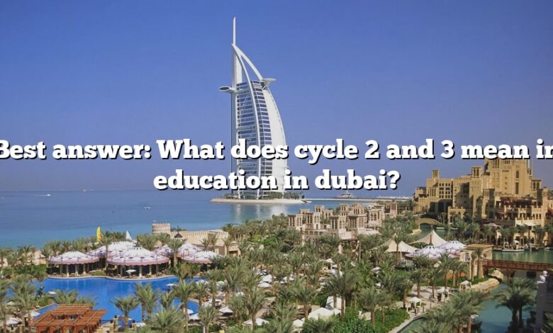 Best answer: What does cycle 2 and 3 mean in education in dubai?