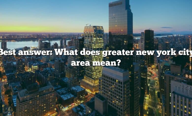 Best answer: What does greater new york city area mean?