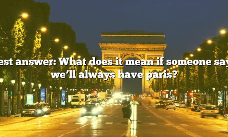 Best answer: What does it mean if someone says we’ll always have paris?