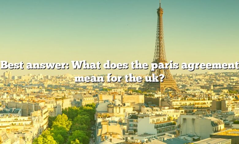 Best answer: What does the paris agreement mean for the uk?