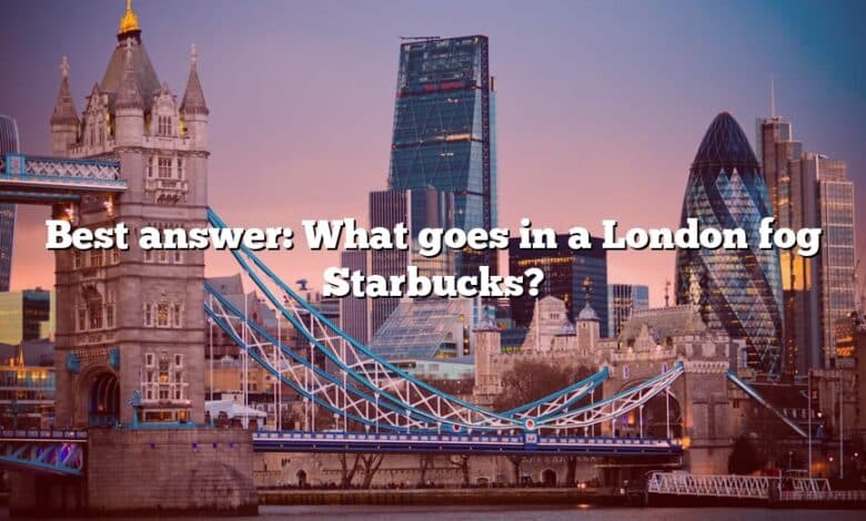 Best answer: What goes in a London fog Starbucks?